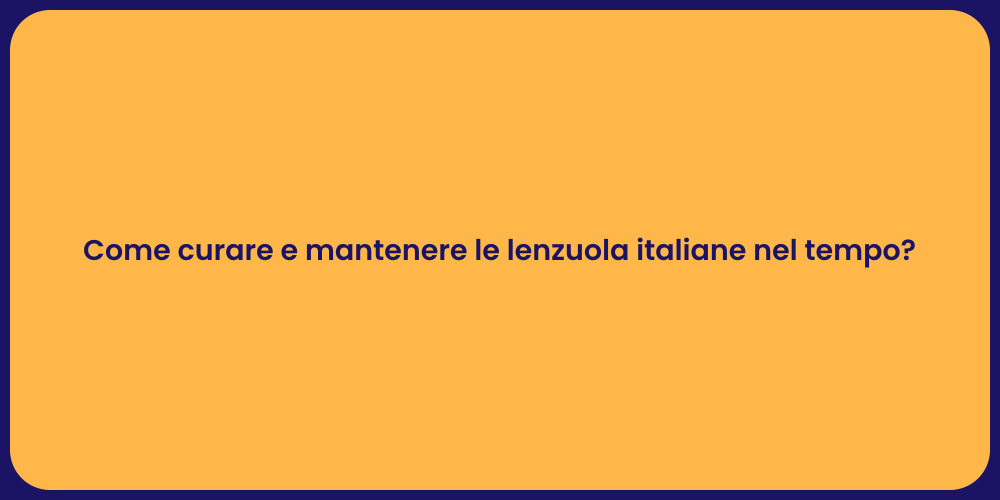 Come curare e mantenere le lenzuola italiane nel tempo?