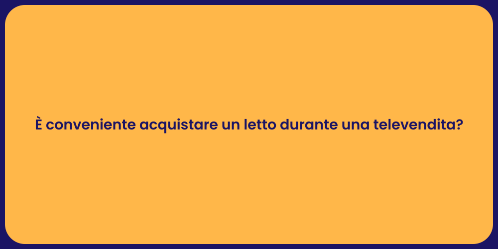 È conveniente acquistare un letto durante una televendita?