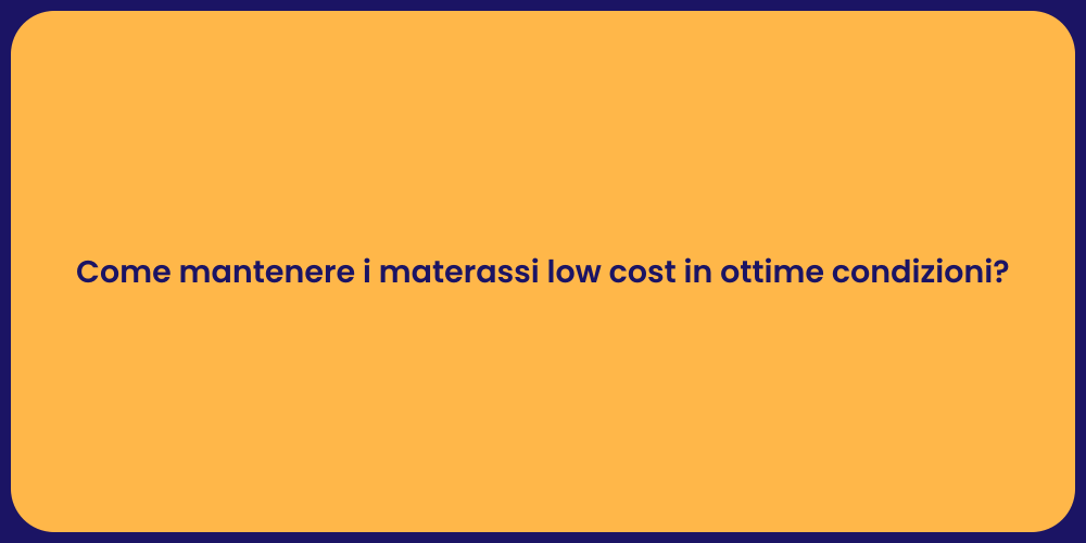 Come mantenere i materassi low cost in ottime condizioni?