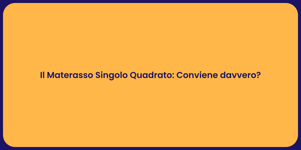 Il Materasso Singolo Quadrato: Conviene davvero?