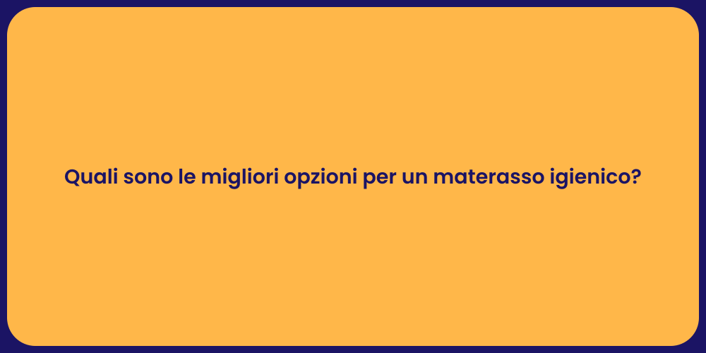 Quali sono le migliori opzioni per un materasso igienico?