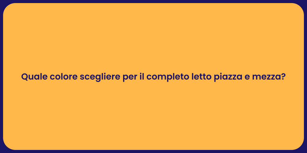 Quale colore scegliere per il completo letto piazza e mezza?