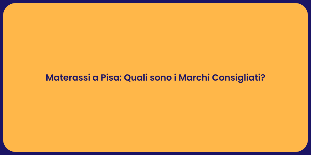 Materassi a Pisa: Quali sono i Marchi Consigliati?