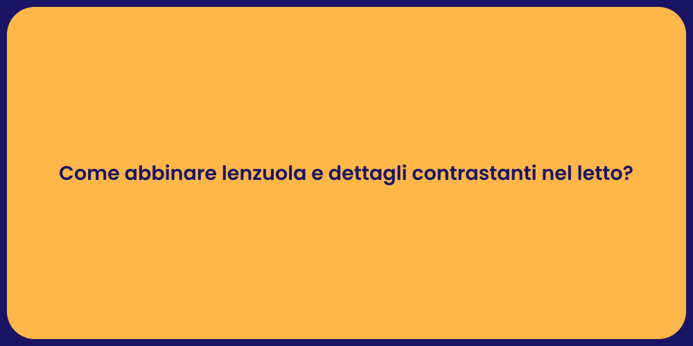 Come abbinare lenzuola e dettagli contrastanti nel letto?