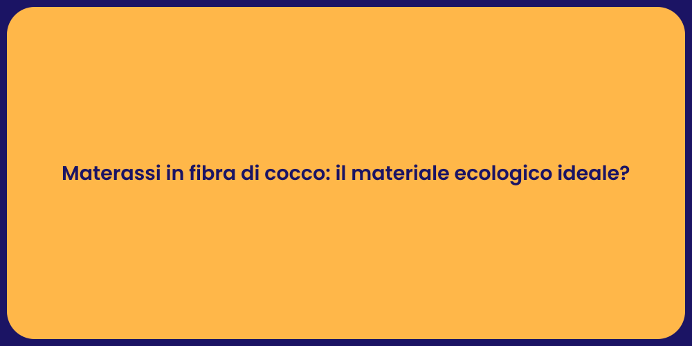Materassi in fibra di cocco: il materiale ecologico ideale?