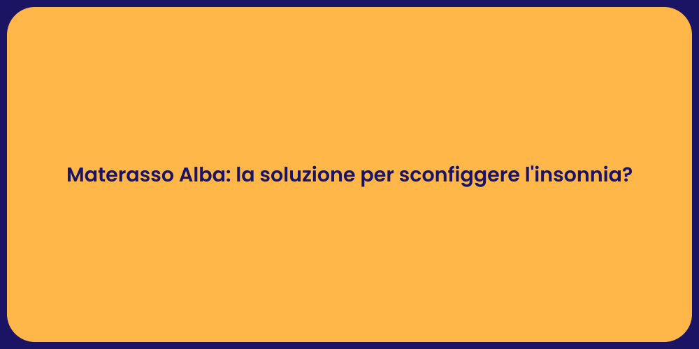 Materasso Alba: la soluzione per sconfiggere l'insonnia?