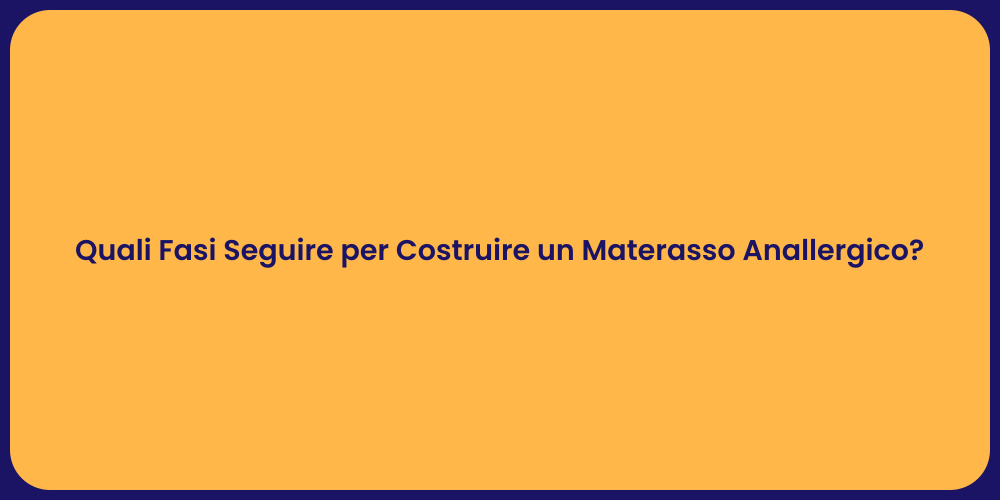 Quali Fasi Seguire per Costruire un Materasso Anallergico?