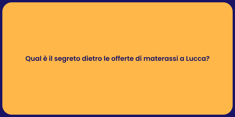 Qual è il segreto dietro le offerte di materassi a Lucca?