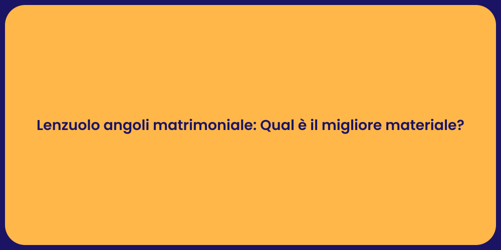 Lenzuolo angoli matrimoniale: Qual è il migliore materiale?