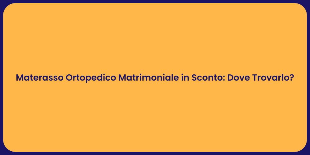 Materasso Ortopedico Matrimoniale in Sconto: Dove Trovarlo?