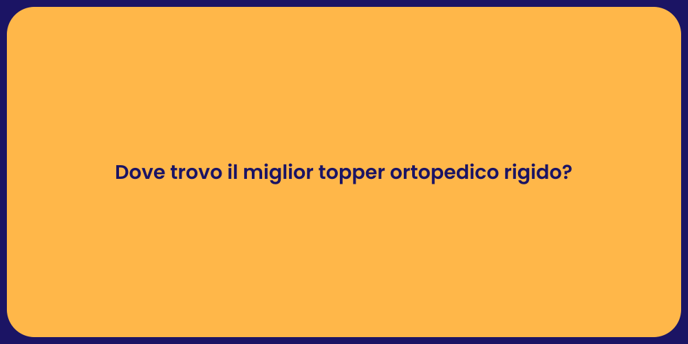 Dove trovo il miglior topper ortopedico rigido?