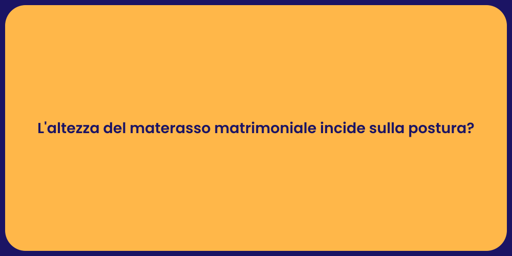 L'altezza del materasso matrimoniale incide sulla postura?