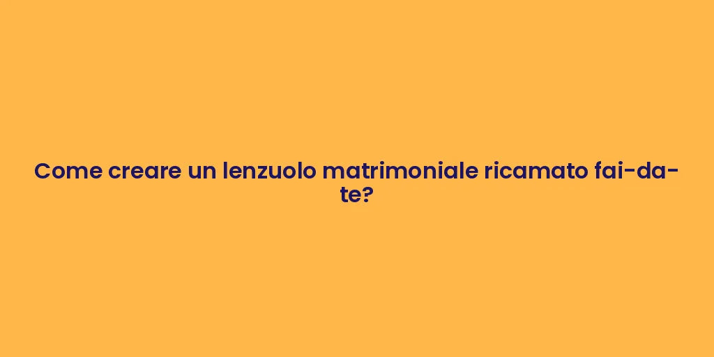 Come creare un lenzuolo matrimoniale ricamato fai-da-te?