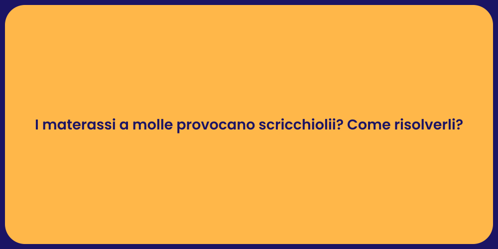 I materassi a molle provocano scricchiolii? Come risolverli?