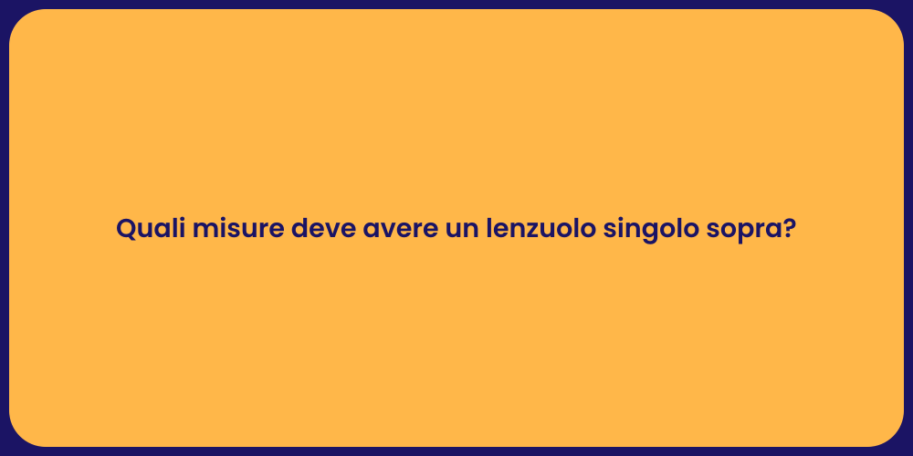 Quali misure deve avere un lenzuolo singolo sopra?