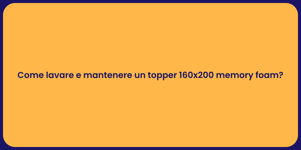 Come lavare e mantenere un topper 160x200 memory foam?