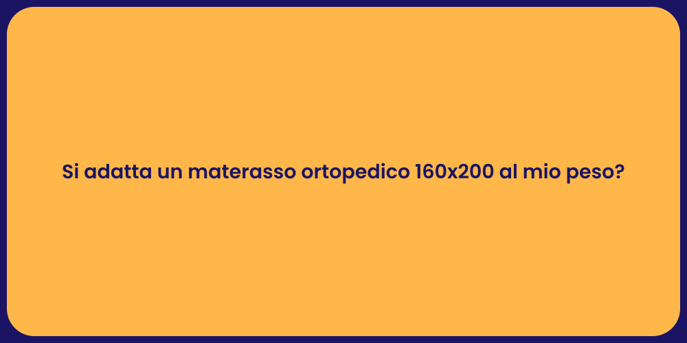 Si adatta un materasso ortopedico 160x200 al mio peso?