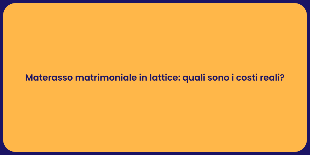 Materasso matrimoniale in lattice: quali sono i costi reali?