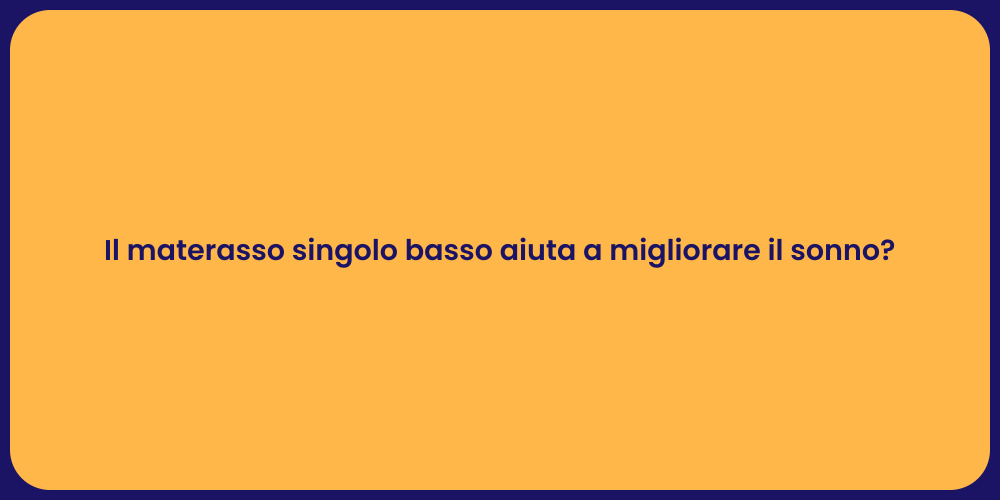 Il materasso singolo basso aiuta a migliorare il sonno?