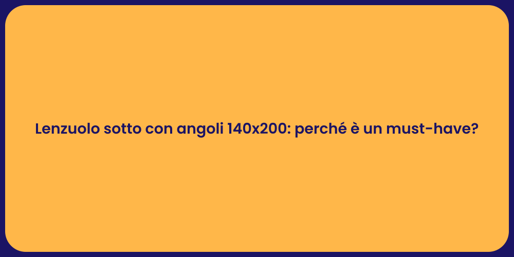 Lenzuolo sotto con angoli 140x200: perché è un must-have?