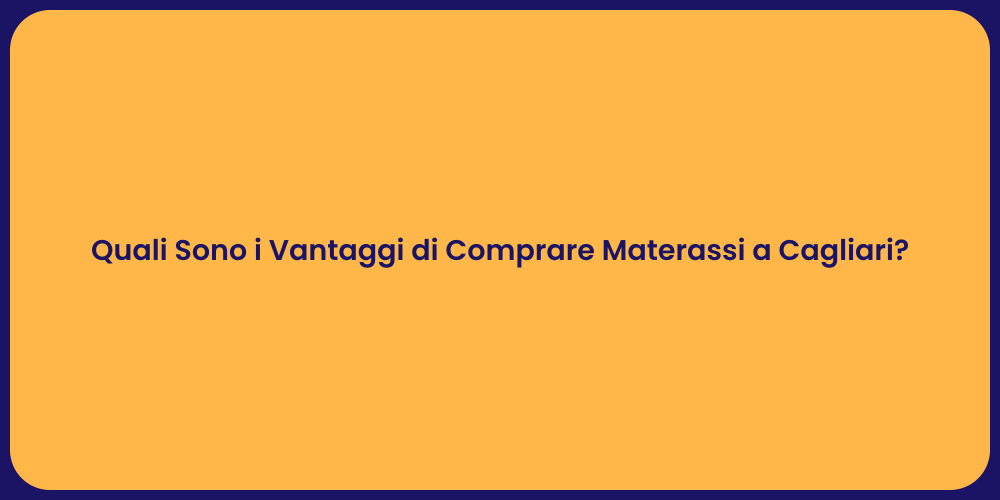 Quali Sono i Vantaggi di Comprare Materassi a Cagliari?