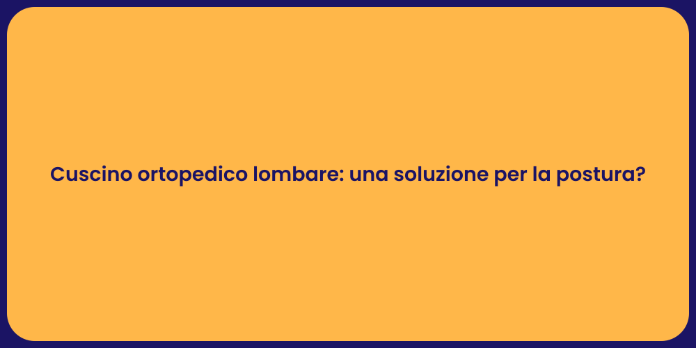 Cuscino ortopedico lombare: una soluzione per la postura?