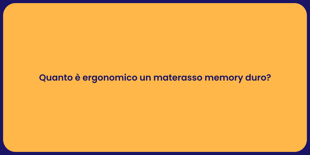 Quanto è ergonomico un materasso memory duro?
