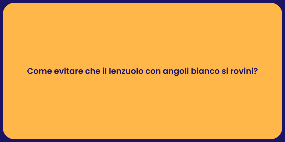 Come evitare che il lenzuolo con angoli bianco si rovini?