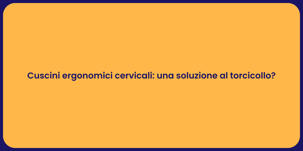 Cuscini ergonomici cervicali: una soluzione al torcicollo?