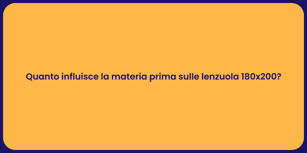 Quanto influisce la materia prima sulle lenzuola 180x200?