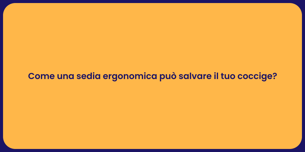 Come una sedia ergonomica può salvare il tuo coccige?