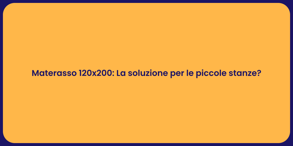 Materasso 120x200: La soluzione per le piccole stanze?