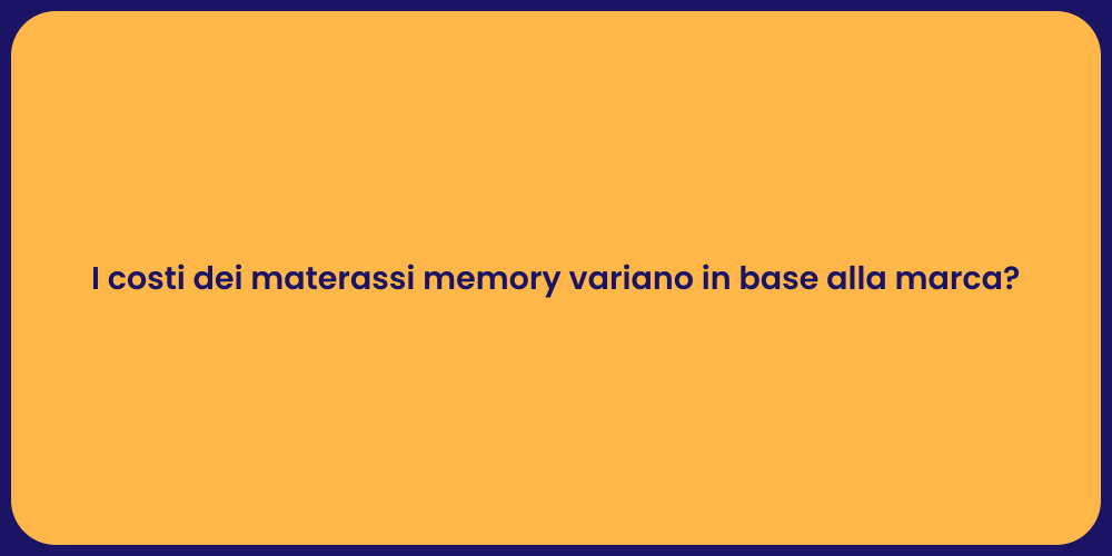 I costi dei materassi memory variano in base alla marca?