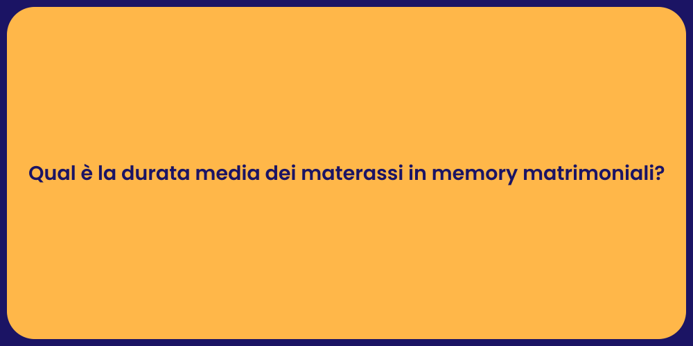 Qual è la durata media dei materassi in memory matrimoniali?