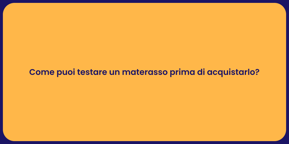 Come puoi testare un materasso prima di acquistarlo?