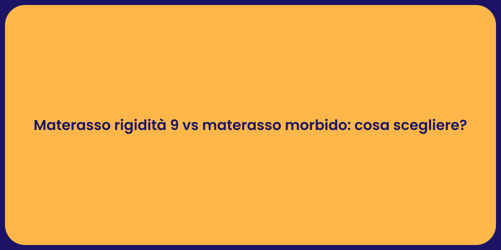Materasso rigidità 9 vs materasso morbido: cosa scegliere?