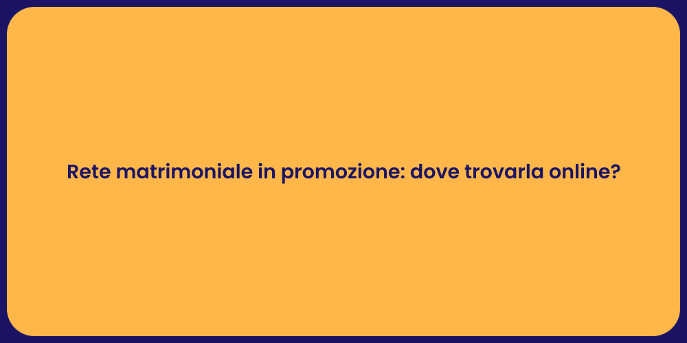 Rete matrimoniale in promozione: dove trovarla online?