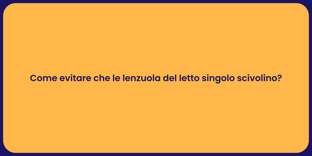 Come evitare che le lenzuola del letto singolo scivolino?