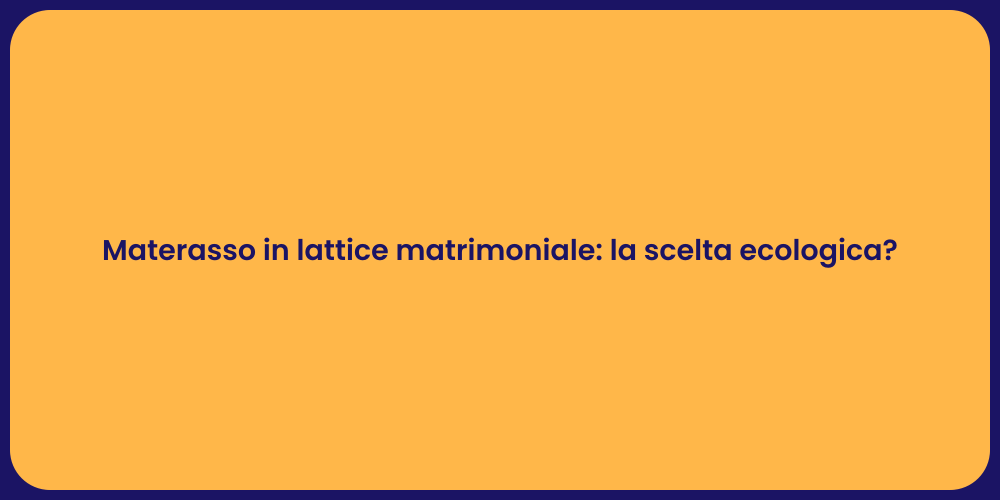 Materasso in lattice matrimoniale: la scelta ecologica?