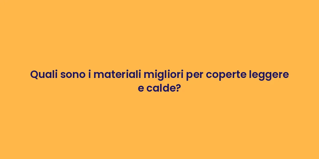 Quali sono i materiali migliori per coperte leggere e calde?