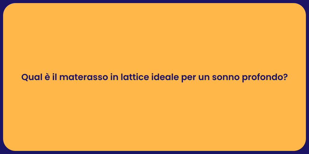 Qual è il materasso in lattice ideale per un sonno profondo?