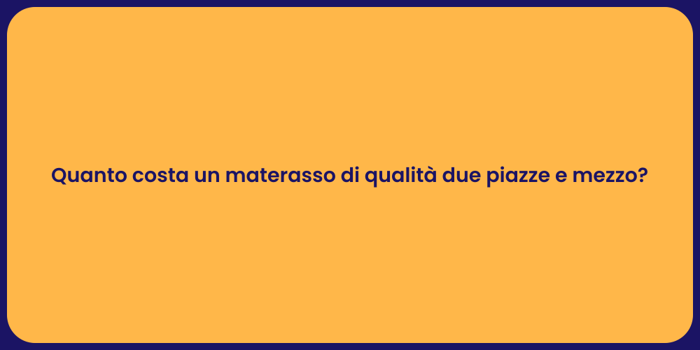 Quanto costa un materasso di qualità due piazze e mezzo?