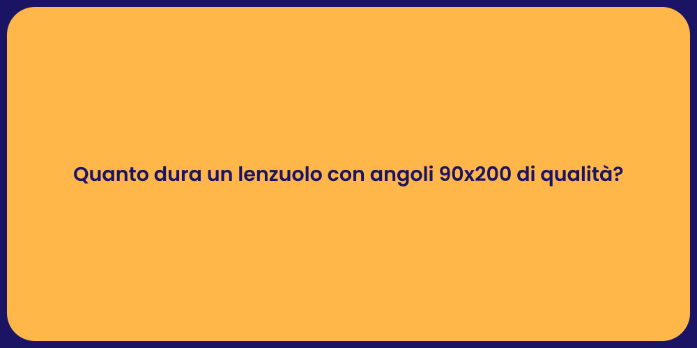 Quanto dura un lenzuolo con angoli 90x200 di qualità?