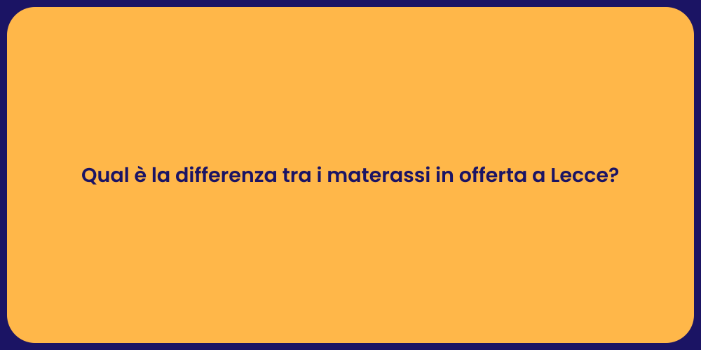 Qual è la differenza tra i materassi in offerta a Lecce?
