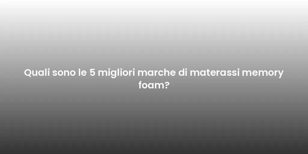 Quali sono le 5 migliori marche di materassi memory foam?