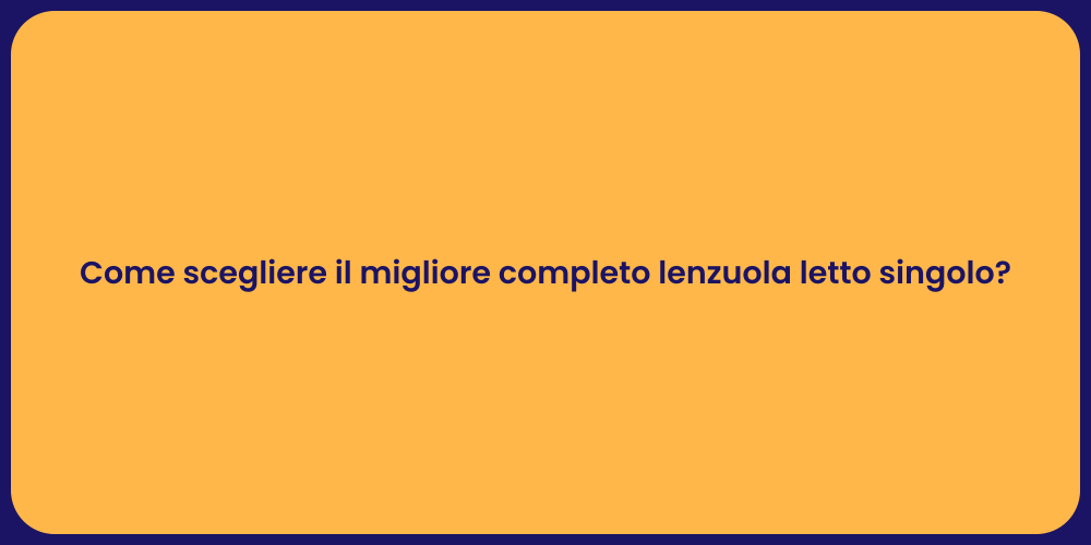 Come scegliere il migliore completo lenzuola letto singolo?