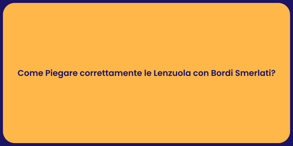 Come Piegare correttamente le Lenzuola con Bordi Smerlati?