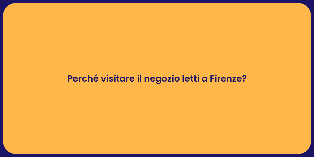 Perché visitare il negozio letti a Firenze?