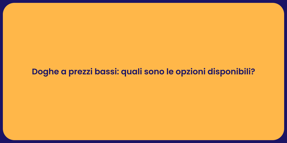 Doghe a prezzi bassi: quali sono le opzioni disponibili?