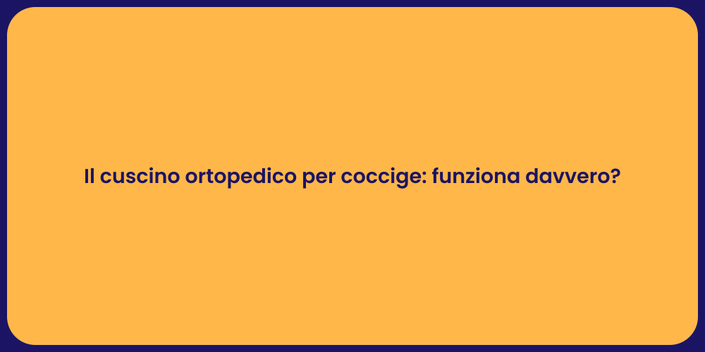 Il cuscino ortopedico per coccige: funziona davvero?